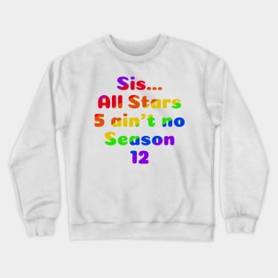 Sis...All Stars 5 ain’t no Season 12 Crewneck Sweatshirt